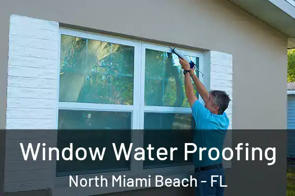 Window Water Proofing North Miami Beach - FL